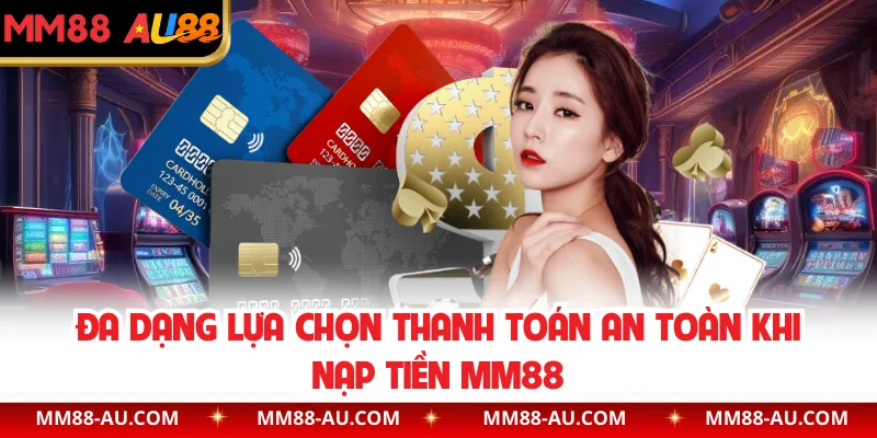 Đa dạng lựa chọn thanh toán an toàn khi nạp tiền MM88 