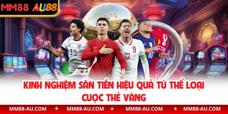 Kinh nghiệm săn tiền hiệu quả từ thể loại cược thẻ vàng