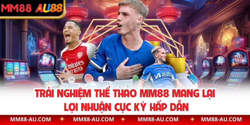 Trải nghiệm thể thao MM88 mang lại lợi nhuận cực kỳ hấp dẫn